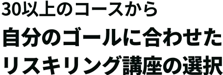 30以上のコースから自分のゴールに合わせたリスキリング講座の選択